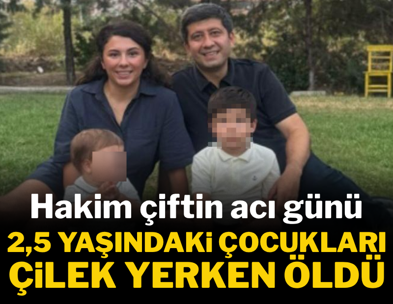 Hakim çiftin acı günü: 2,5 yaşındaki çocukları çilek yerken hayatını kaybetti