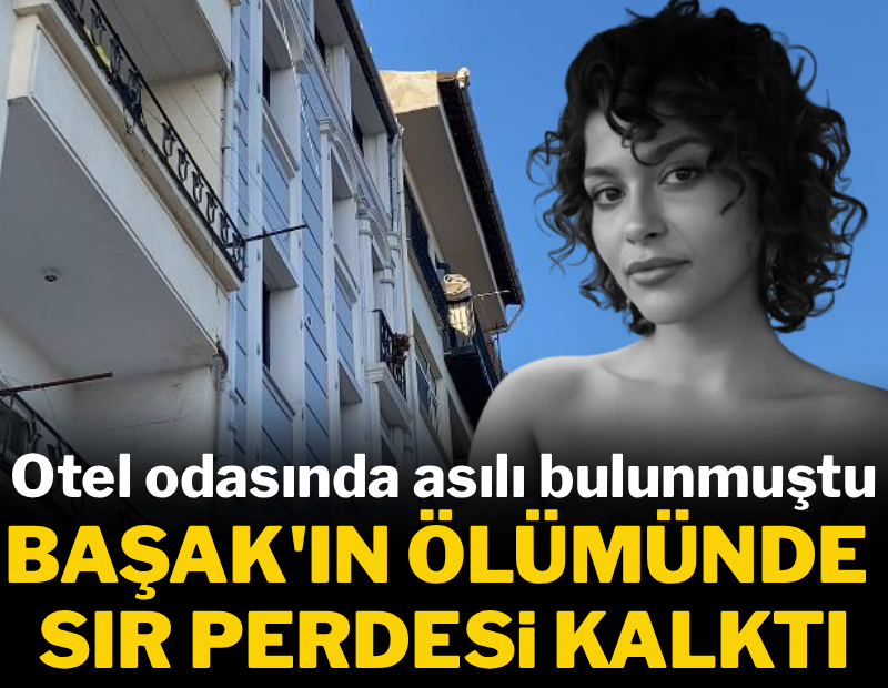 Otel odasında asılı halde bulunmuştu: Başak'ın ölümünde sır perdesi kalktı