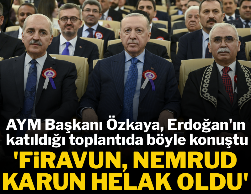 AYM Başkanı Özkaya, Erdoğan'ın katıldığı toplantıda böyle konuştu: 'Firavun, Nemrud, Karun helak oldu'