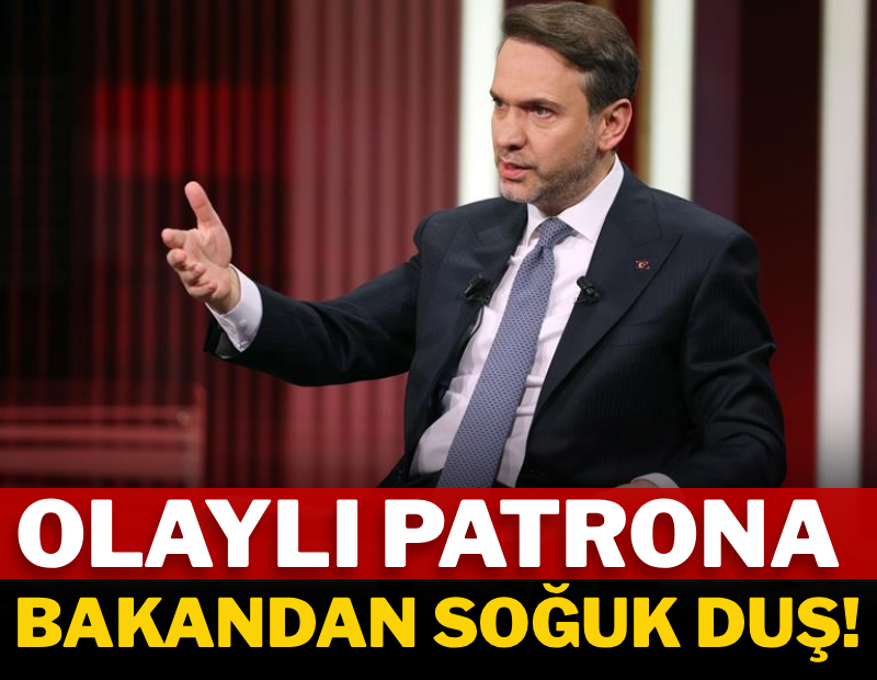 Olaylı patrona bakandan soğuk duş