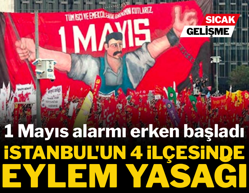 1 Mayıs alarmı erken başladı: 4 ilçede eylem yasağı