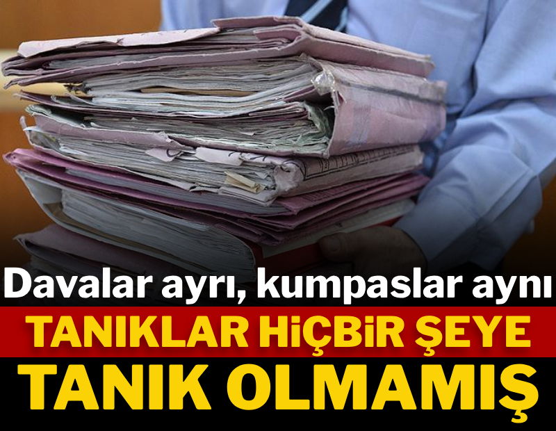 Davalar ayrı, kumpaslar aynı! Tanıklar hiçbir şeye 'tanık' olmamış