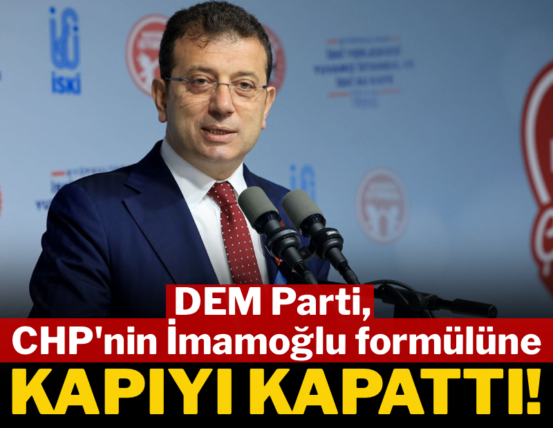 DEM Parti, CHP'nin İmamoğlu formülüne kapıyı kapattı