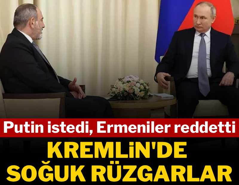 Kremlin'de soğuk rüzgarlar esti: Putin istedi, Ermeniler reddetti