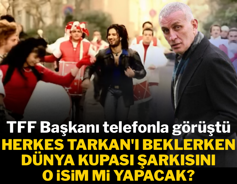 TFF Başkanı telefonla görüştü: Herkes Tarkan'ı beklerken Dünya Kupası şarkısını o isim yapacak