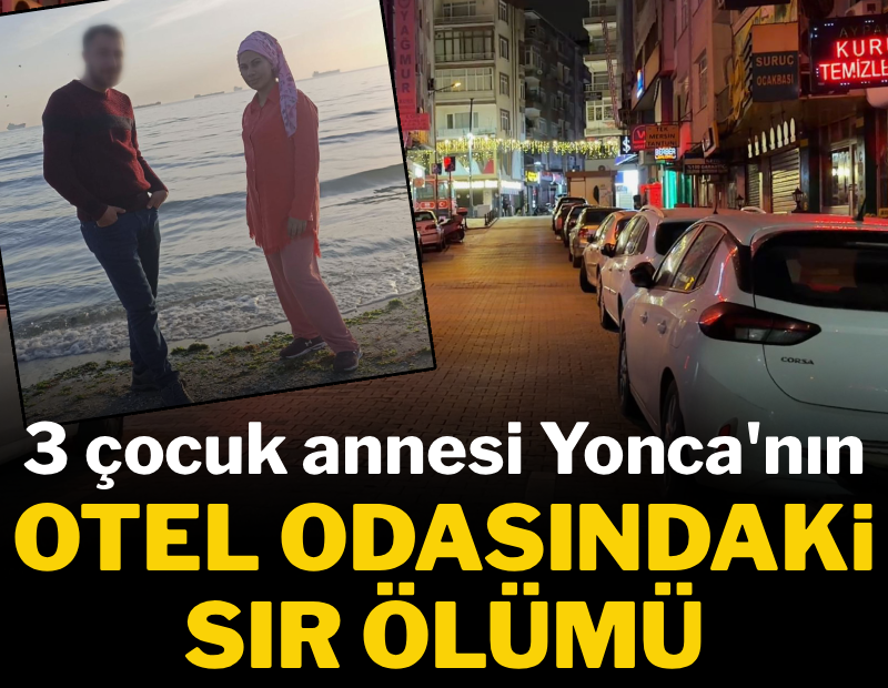 3 çocuk annesi Yonca'nın otel odasında sır ölümü