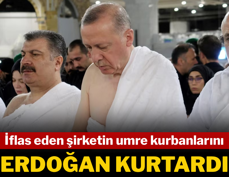 İflas eden şirketin umre kurbanlarını Erdoğan kurtardı
