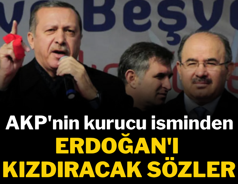 AKP'nin kurucu isimleri arasında yer alıyordu: Bu sözleri Erdoğan'ı kızdıracak