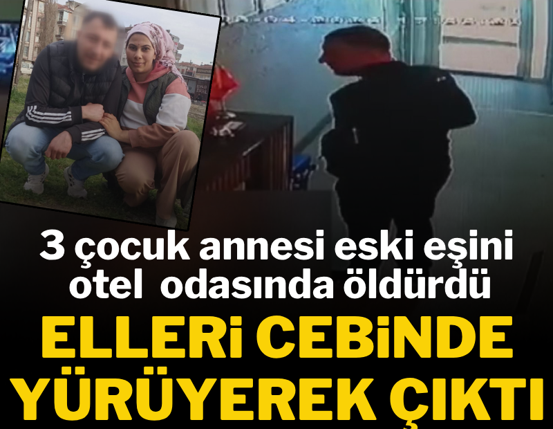 3 çocuk annesi eski eşini otel odasında öldürdü, elleri cebinde yürüyerek çıktı