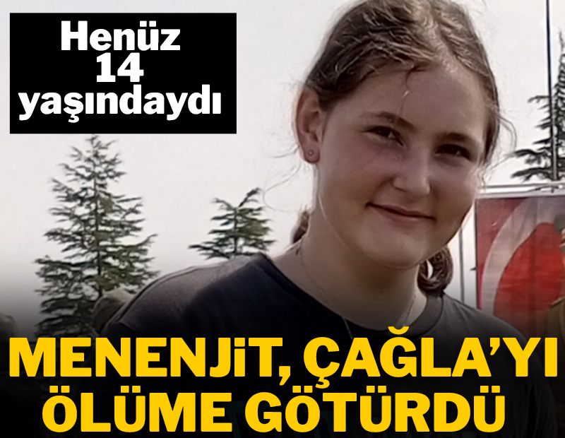 Korkulan oldu: 14 yaşındaki Çağla, menenjitten öldü!