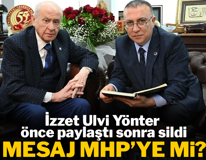 İzzet Ulvi Yönter önce paylaştı sonra sildi: MHP'ye mi mesaj?