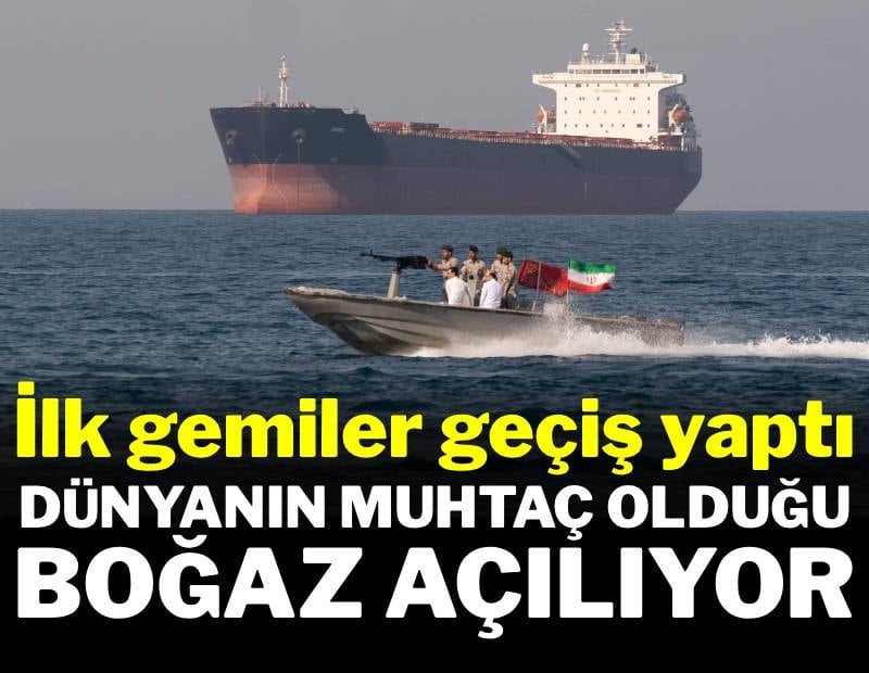 İlk gemiler geçiş yaptı: Dünyanın petrolünün geçtiği Hürmüz Boğazı açılıyor