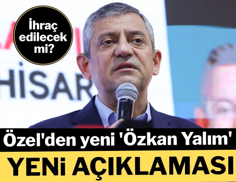 Özgür Özel'den yeni 'Özkan Yalım' açıklaması