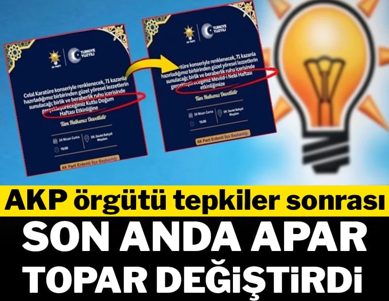 AKP örgütü tepkiler sonrası, son anda apar topar değiştirdi