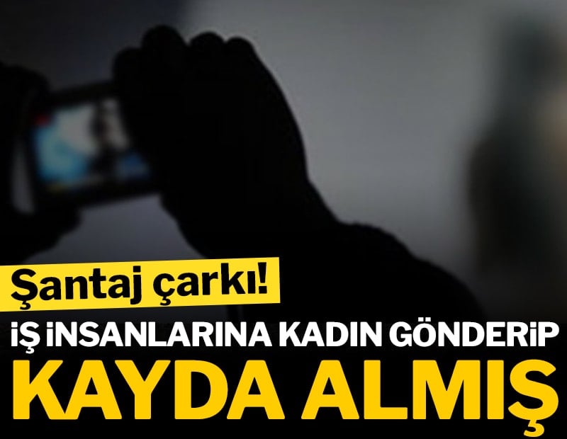 İş insanlarına kadın gönderip kayda almış!
