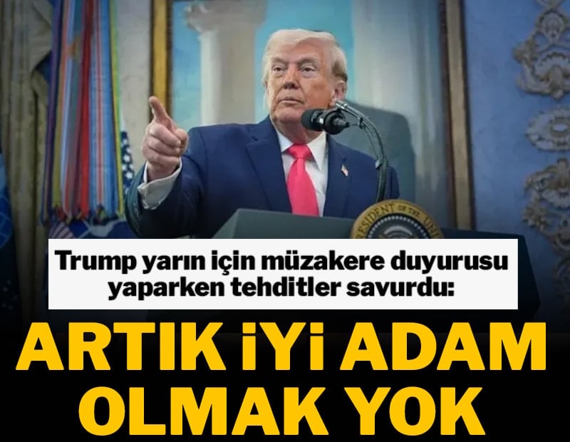 Trump yarın için müzakere duyurusu yaparken tehditler savurdu: Artık iyi adam olmak yok