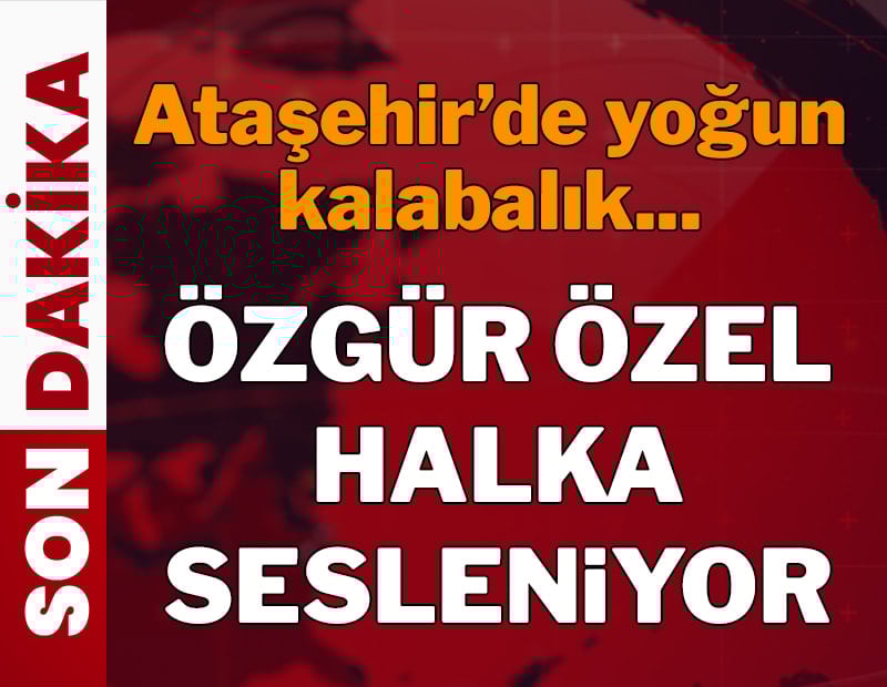 CHP'den Ataşehir'de miting! Özgür Özel konuşuyor