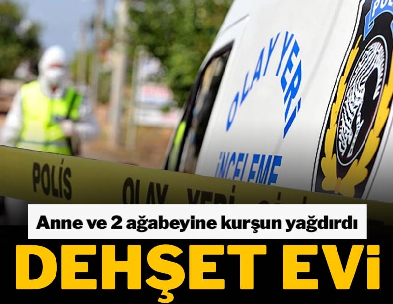 Aile içi dehşet: Annesini ve ağabeyini öldürdü