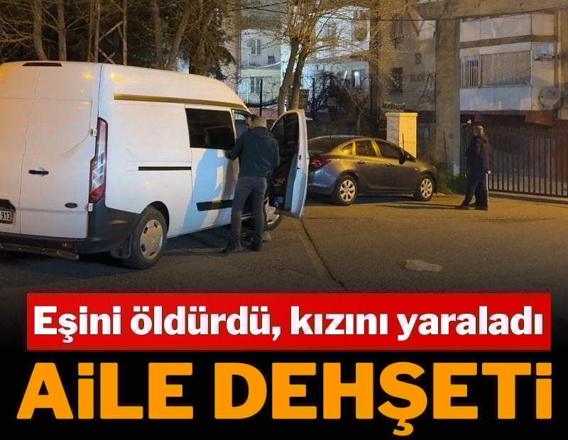Aile dehşeti! Eşini öldürdü, kızını yaraladı