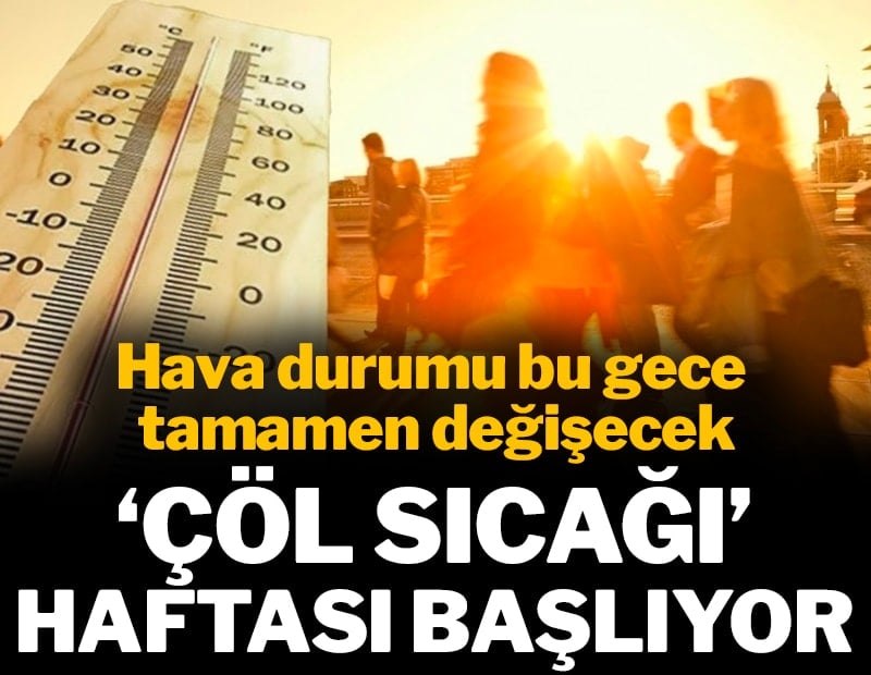 Hava durumu bu gece bir anda değişecek: 'Çöl sıcağı' haftası başlıyor