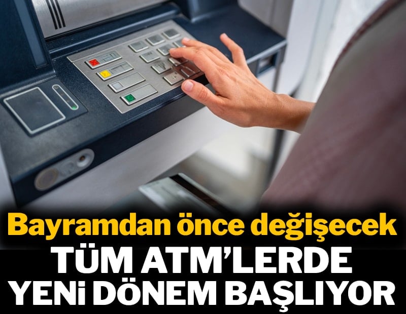 ATM'lerde yeni dönem başlıyor: Bayramdan önce değişecek
