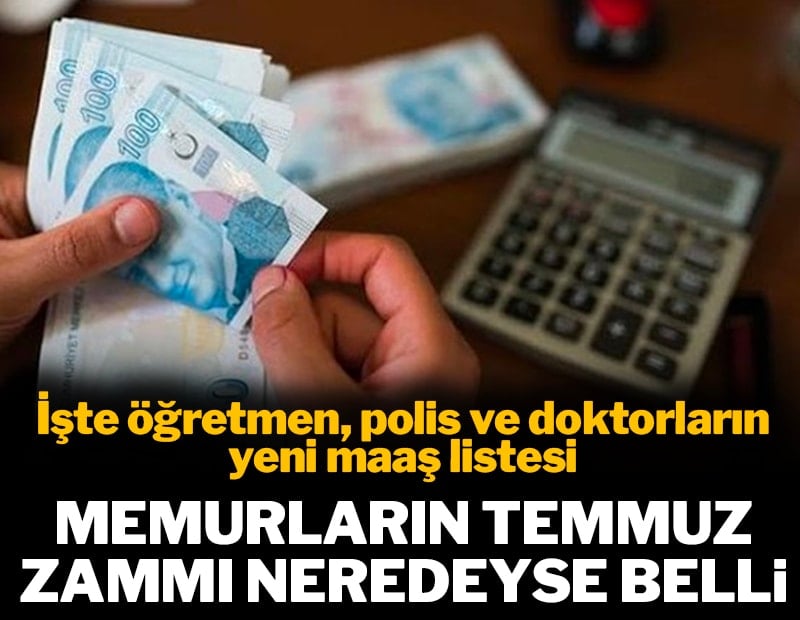 Memurların temmuz zammı neredeyse belli: İşte öğretmen, polis ve doktorların yeni maaş listesi