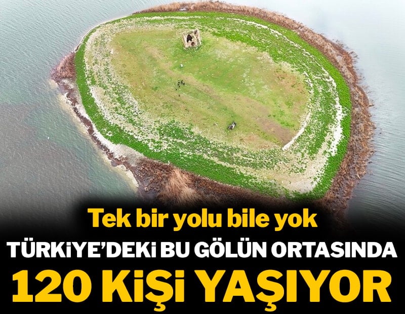 Türkiye'deki bu gölün ortasında 120 kişi yaşıyor: Tek bir yolu bile yok