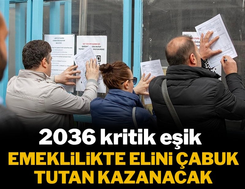 Emeklilikte elini çabuk tutan kazanacak: 2036 kritik eşik