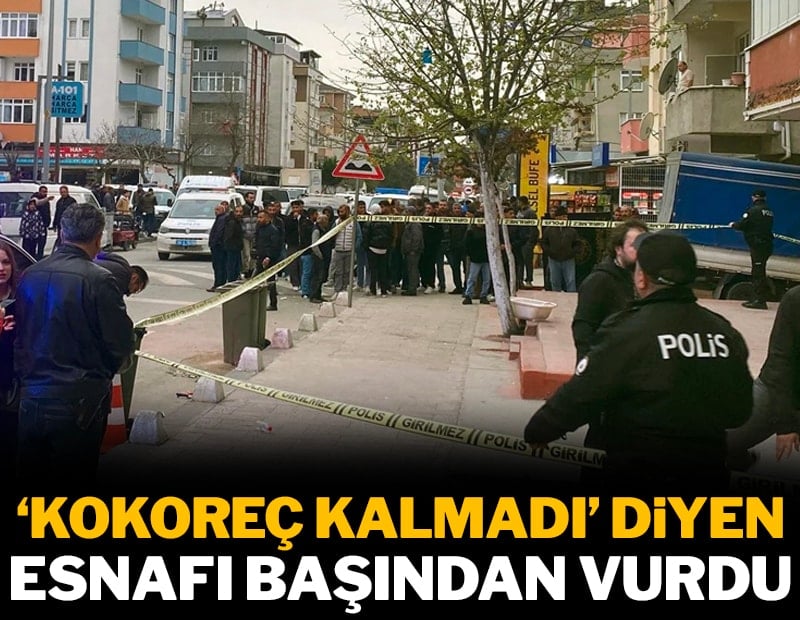 ‘Kokoreç kalmadı’ tartışması kanlı bitti! İşletmeciyi başından vurdu