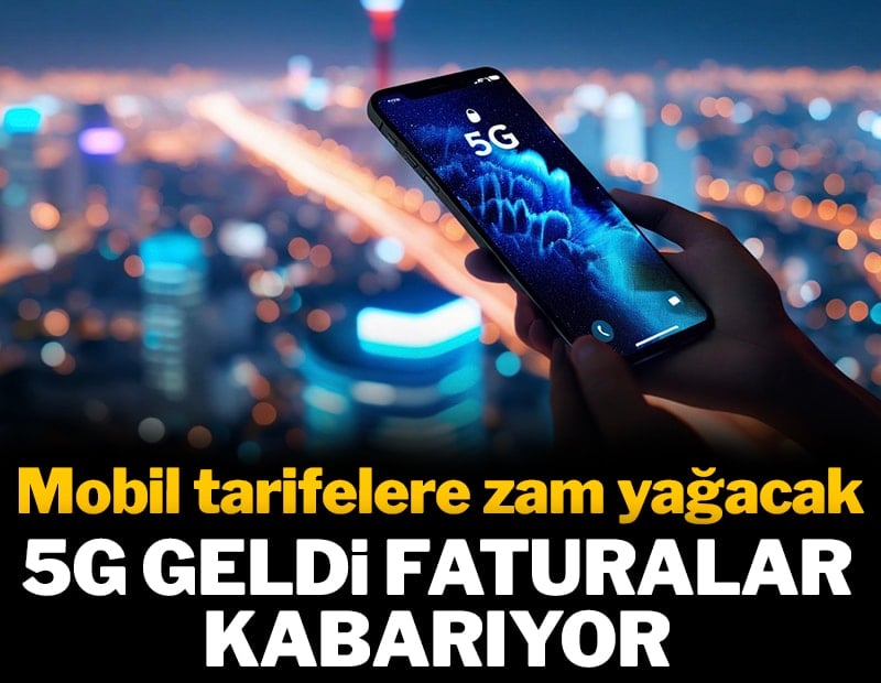 5G zamla geldi: Telefon tarifelerinde fiyatlar arttı