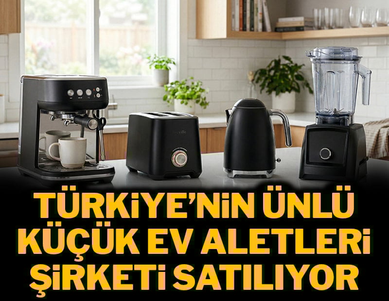 Türkiye’nin ünlü küçük ev aletleri şirketi satılıyor