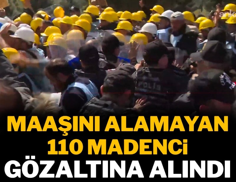 Maaşını alamayan 110 madenci gözaltına alındı