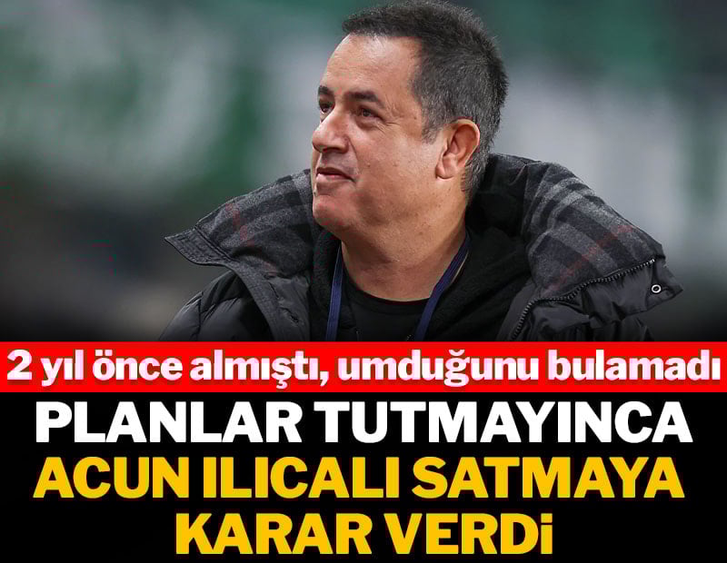 Planlar tutmayınca Acun Ilıcalı satmaya karar verdi
