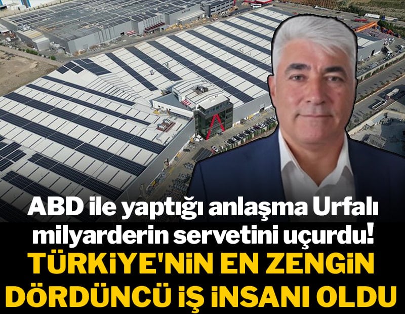ABD ile yaptığı anlaşma Urfalı milyarderin servetini uçurdu! Türkiye'nin en zengin dördüncü iş insanı oldu