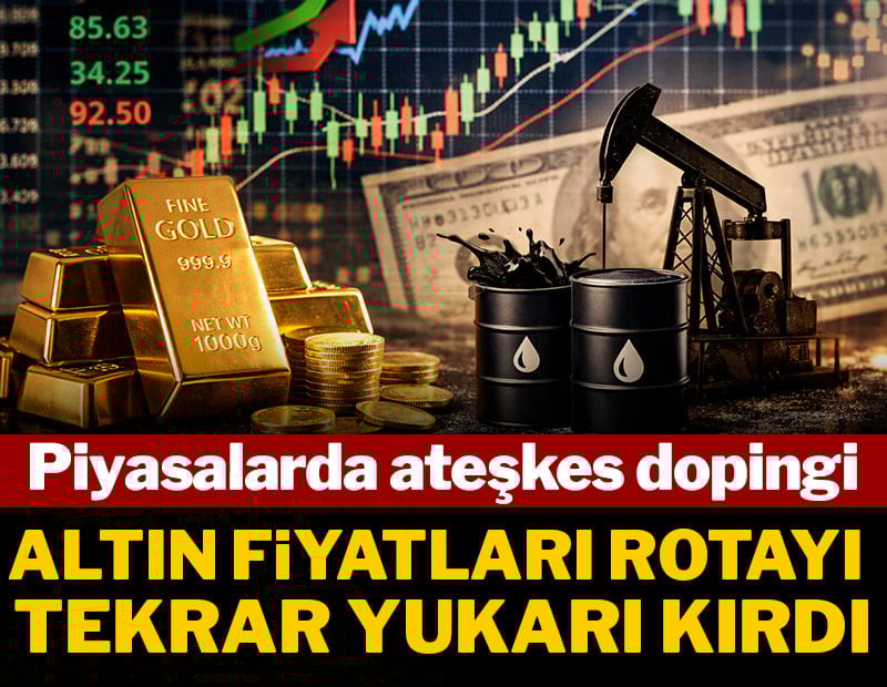 Ateşkes kararı piyasaları altüst etti: Altın yükseldi petrol düşüyor