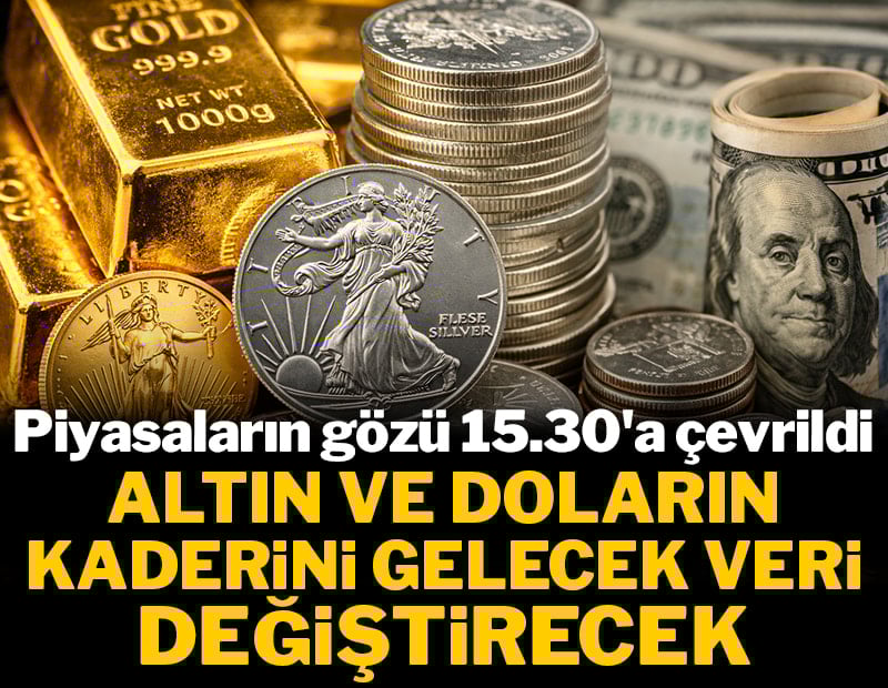 Piyasaların gözü 15.30'a çevrildi: Gelecek veri altın ve doların kaderini değiştirecek
