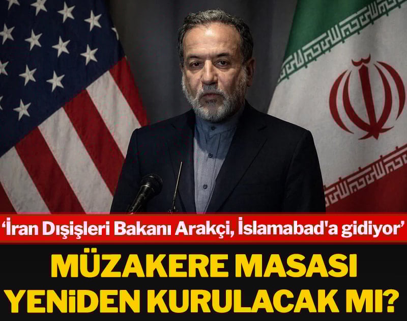 Müzakere masası yeniden mi kuruluyor? ‘İran Dışişleri Bakanı Arakçi İslamabad'a gidiyor’