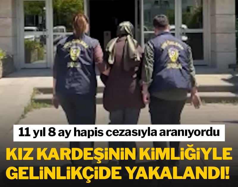 Aranan hükümlü kız kardeşinin kimliğiyle gelinlikçide yakalandı!