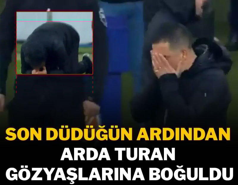 Son düdük geldi, Arda Turan gözyaşlarına boğuldu!