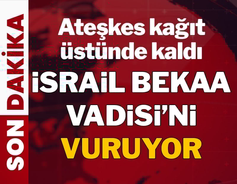 Ateşkes kağıt üstünde kaldı: İsrail Bekaa Vadisi’ni vuruyor