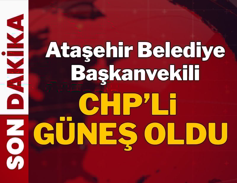 Ataşehir Belediye Başkanvekili CHP'li Güneş oldu!