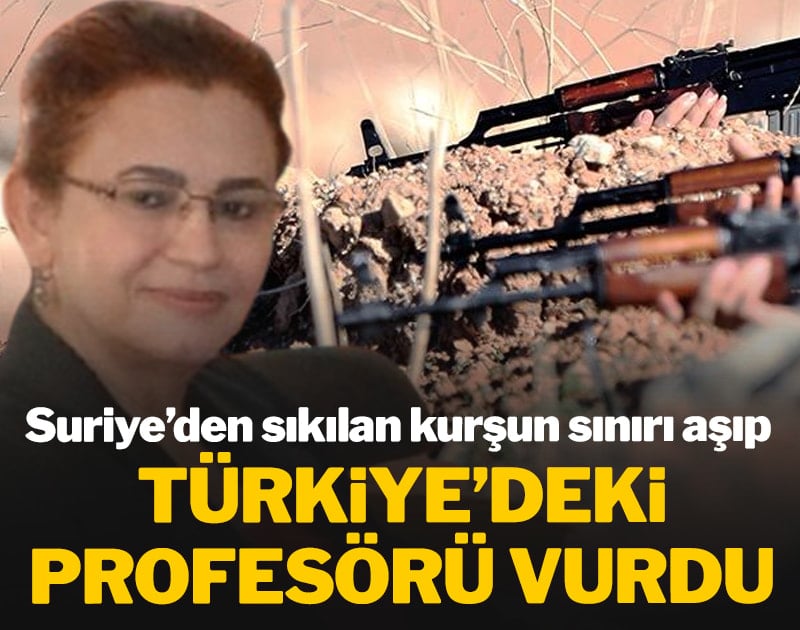 Suriye'den sıkılan kurşun sınırı aşıp Türkiye'deki profesörü vurdu