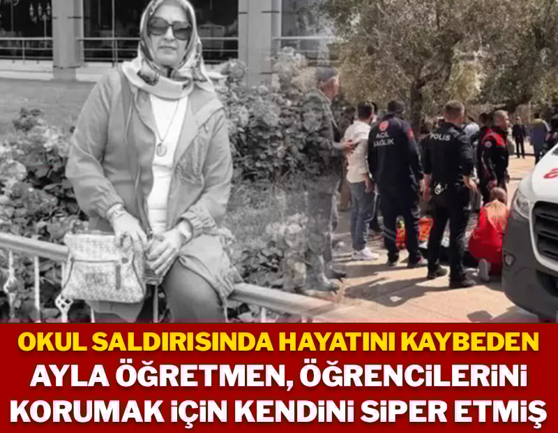 Okul saldırısında hayatını kaybeden Ayla Öğretmen, öğrencileri korumak için kendini siper etmiş