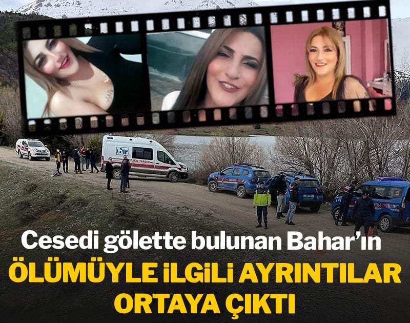 Cesedi gölette bulunan Bahar'ın ölümüyle ilgili ayrıntılar ortaya çıktı