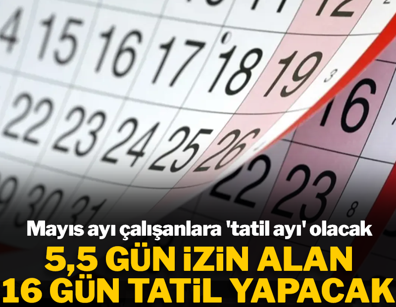 Mayıs ayında 5,5 gün izin alan 16 gün tatil yapacak