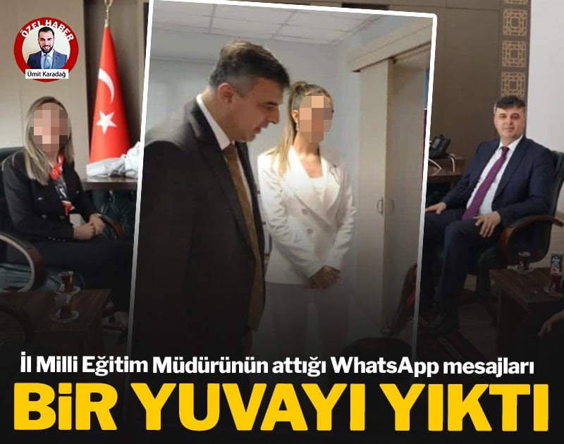 İl Milli Eğitim Müdürünün attığı WhatsApp mesajları bir yuvayı yıktı