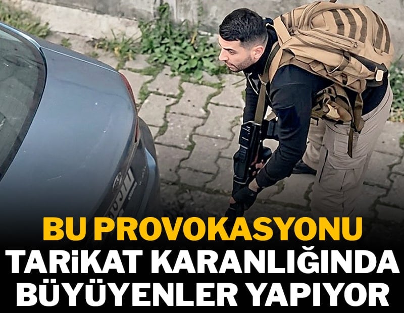 Bu provokasyonu tarikat karanlığında büyüyenler yapıyor
