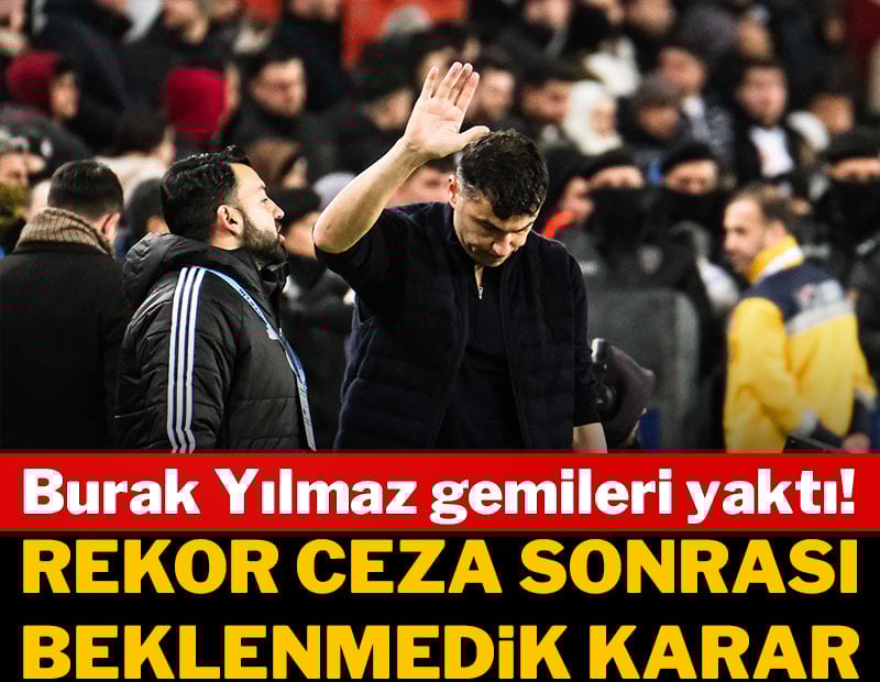 Burak Yılmaz, gemileri yaktı! Tarihi cezanın ardından flaş karar