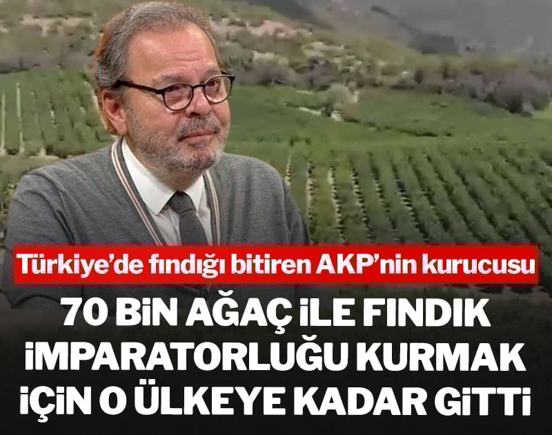 70 bin ağaç ile fındık imparatorluğu kurmak için o ülkeye kadar gitti