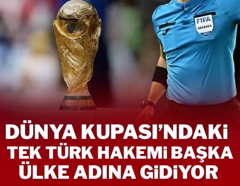 Dünya Kupası'ndaki tek Türk hakemi başka ülke adına gidiyor